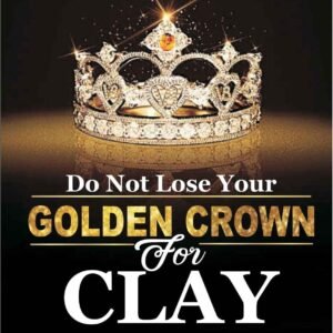 Do Not Lose Your Golden Crown For Clay